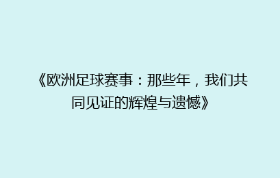 《欧洲足球赛事：那些年，我们共同见证的辉煌与遗憾》