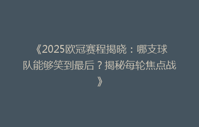 《2025欧冠赛程揭晓：哪支球队能够笑到最后？揭秘每轮焦点战》