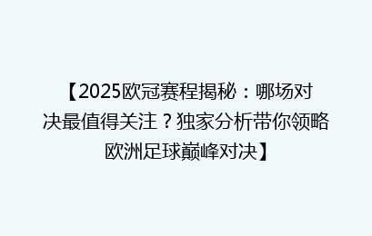 【2025欧冠赛程揭秘：哪场对决最值得关注？独家分析带你领略欧洲足球巅峰对决】
