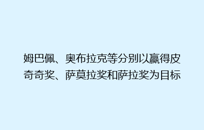 姆巴佩、奥布拉克等分别以赢得皮奇奇奖、萨莫拉奖和萨拉奖为目标