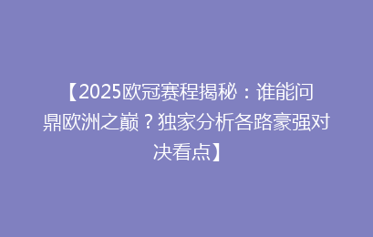 【2025欧冠赛程揭秘：谁能问鼎欧洲之巅？独家分析各路豪强对决看点】