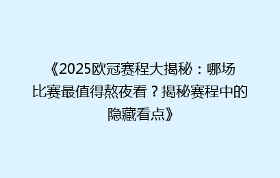 《2025欧冠赛程大揭秘:哪场比赛最值得熬夜看?揭秘赛程中的隐藏看点》