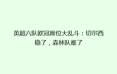 英超六队欧冠席位大乱斗：切尔西稳了，森林队难了