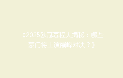 《2025欧冠赛程大揭秘：哪些豪门将上演巅峰对决？》