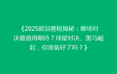 《2025欧冠赛程揭秘：哪场对决最值得期待？球星对决、黑马崛起，你准备好了吗？》