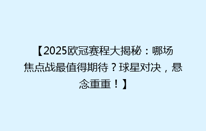 【2025欧冠赛程大揭秘：哪场焦点战最值得期待？球星对决，悬念重重！】