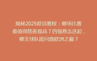 揭秘2025欧冠赛程：哪场比赛最值得熬夜观战？四强悬念迭起，哪支球队能问鼎欧洲之巅？