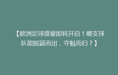 【欧洲足球盛宴即将开启！哪支球队能脱颖而出，夺魁而归？】
