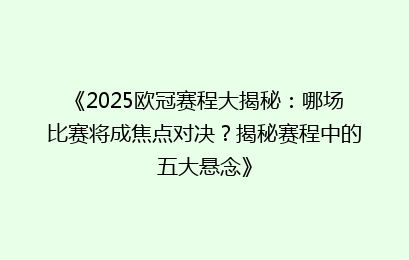 《2025欧冠赛程大揭秘：哪场比赛将成焦点对决？揭秘赛程中的五大悬念》