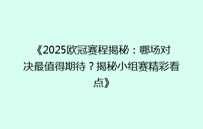 《2025欧冠赛程揭秘：哪场对决最值得期待？揭秘小组赛精彩看点》