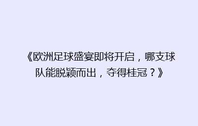 《欧洲足球盛宴即将开启，哪支球队能脱颖而出，夺得桂冠？》