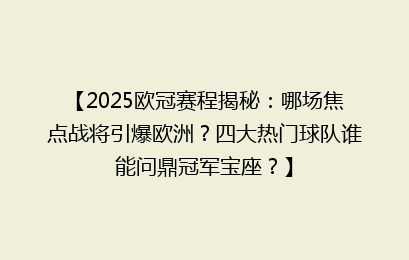 【2025欧冠赛程揭秘：哪场焦点战将引爆欧洲？四大热门球队谁能问鼎冠军宝座？】