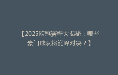 【2025欧冠赛程大揭秘：哪些豪门球队将巅峰对决？】
