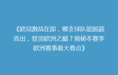 《欧冠激战在即，哪支球队能脱颖而出，登顶欧洲之巅？揭秘本赛季欧洲赛事最大看点》