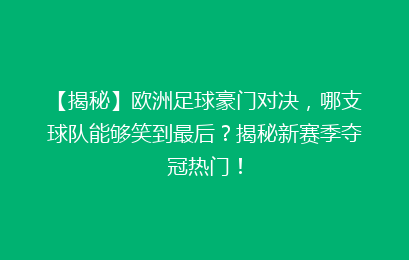 【揭秘】欧洲足球豪门对决，哪支球队能够笑到最后？揭秘新赛季夺冠热门！