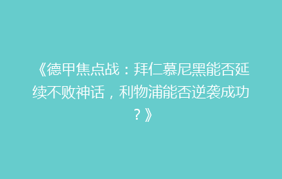 《德甲焦点战：拜仁慕尼黑能否延续不败神话，利物浦能否逆袭成功？》