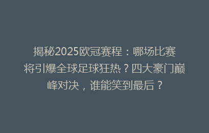揭秘2025欧冠赛程：哪场比赛将引爆全球足球狂热？四大豪门巅峰对决，谁能笑到最后？