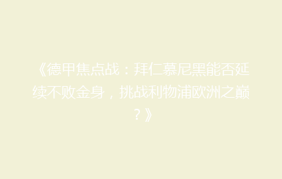《德甲焦点战:拜仁慕尼黑能否延续不败金身,挑战利物浦欧洲之巅?》