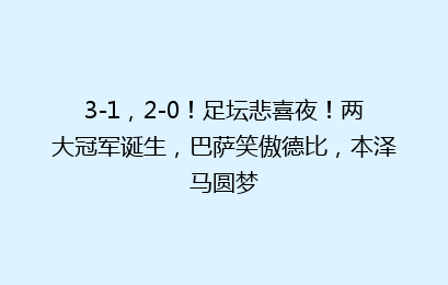 3-1,2-0!足坛悲喜夜!两大冠军诞生,巴萨笑傲德比,本泽马圆梦