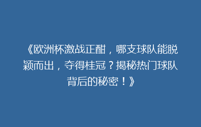 《欧洲杯激战正酣，哪支球队能脱颖而出，夺得桂冠？揭秘热门球队背后的秘密！》