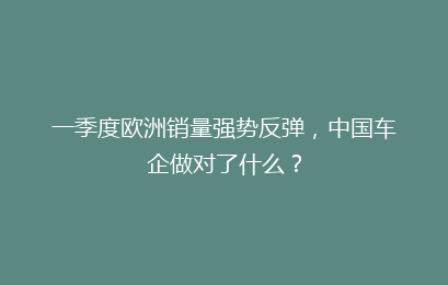 一季度欧洲销量强势反弹，中国车企做对了什么？