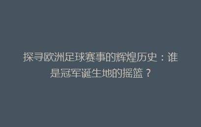 探寻欧洲足球赛事的辉煌历史：谁是冠军诞生地的摇篮？
