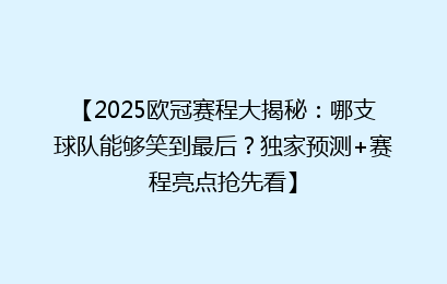 【2025欧冠赛程大揭秘：哪支球队能够笑到最后？独家预测+赛程亮点抢先看】