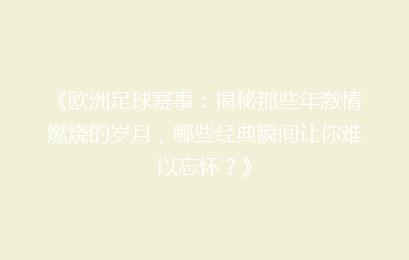 《欧洲足球赛事:揭秘那些年激情燃烧的岁月,哪些经典瞬间让你难以忘怀?》
