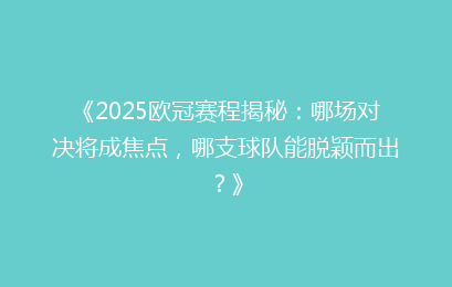 《2025欧冠赛程揭秘：哪场对决将成焦点，哪支球队能脱颖而出？》
