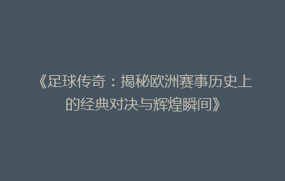 《足球传奇：揭秘欧洲赛事历史上的经典对决与辉煌瞬间》