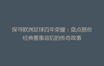 探寻欧洲足球百年荣耀：盘点那些经典赛事背后的传奇故事