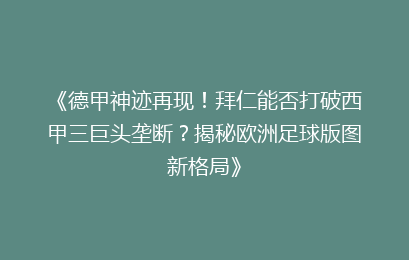 《德甲神迹再现！拜仁能否打破西甲三巨头垄断？揭秘欧洲足球版图新格局》