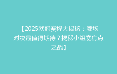 【2025欧冠赛程大揭秘：哪场对决最值得期待？揭秘小组赛焦点之战】
