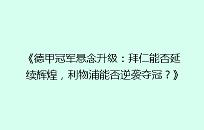 《德甲冠军悬念升级：拜仁能否延续辉煌，利物浦能否逆袭夺冠？》
