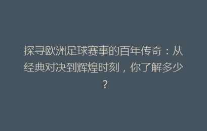 探寻欧洲足球赛事的百年传奇：从经典对决到辉煌时刻，你了解多少？