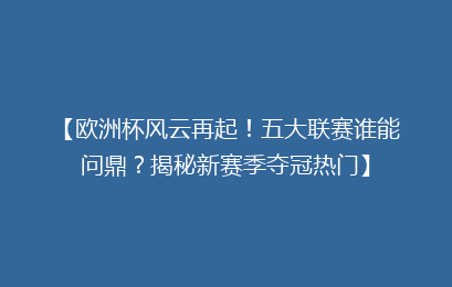 【欧洲杯风云再起！五大联赛谁能问鼎？揭秘新赛季夺冠热门】