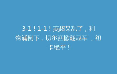 3-1！1-1！英超又乱了，利物浦倒下，切尔西掀翻冠军 ，纽卡绝平！