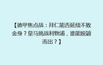【德甲焦点战：拜仁能否延续不败金身？皇马挑战利物浦，谁能脱颖而出？】