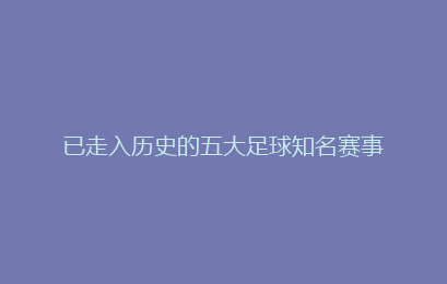 已走入历史的五大足球知名赛事