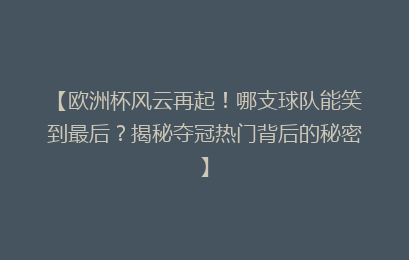 【欧洲杯风云再起！哪支球队能笑到最后？揭秘夺冠热门背后的秘密】