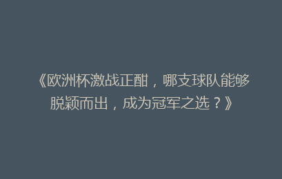 《欧洲杯激战正酣，哪支球队能够脱颖而出，成为冠军之选？》