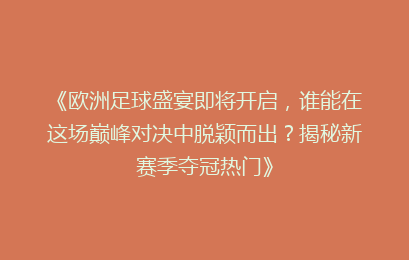 《欧洲足球盛宴即将开启，谁能在这场巅峰对决中脱颖而出？揭秘新赛季夺冠热门》