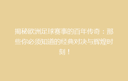 揭秘欧洲足球赛事的百年传奇：那些你必须知道的经典对决与辉煌时刻！