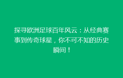 探寻欧洲足球百年风云：从经典赛事到传奇球星，你不可不知的历史瞬间！