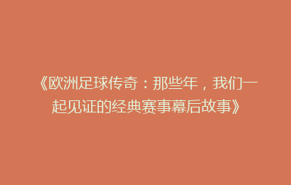 《欧洲足球传奇：那些年，我们一起见证的经典赛事幕后故事》
