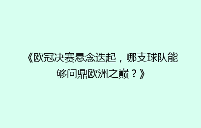 《欧冠决赛悬念迭起，哪支球队能够问鼎欧洲之巅？》
