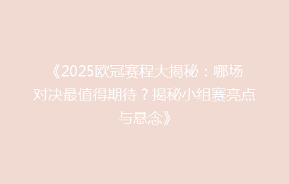 《2025欧冠赛程大揭秘：哪场对决最值得期待？揭秘小组赛亮点与悬念》