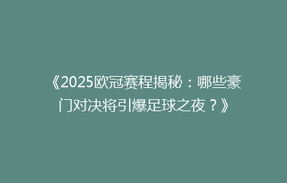 《2025欧冠赛程揭秘：哪些豪门对决将引爆足球之夜？》