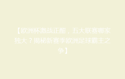 【欧洲杯激战正酣，五大联赛哪家独大？揭秘新赛季欧洲足球霸主之争】