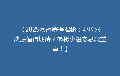【2025欧冠赛程揭秘：哪场对决最值得期待？揭秘小组赛悬念重重！】